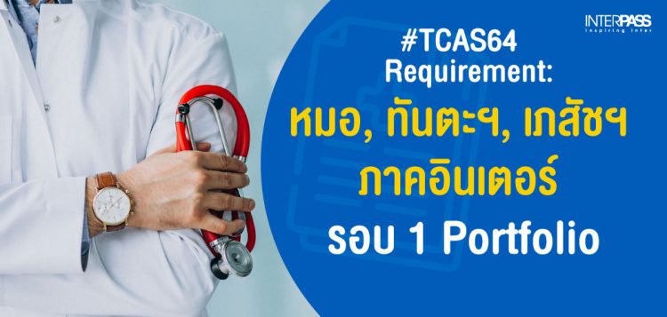 TCAS64 Requirement: หมอ, ทันตะฯ, เภสัชฯ ภาคอินเตอร์ รอบ 1 Portfolio