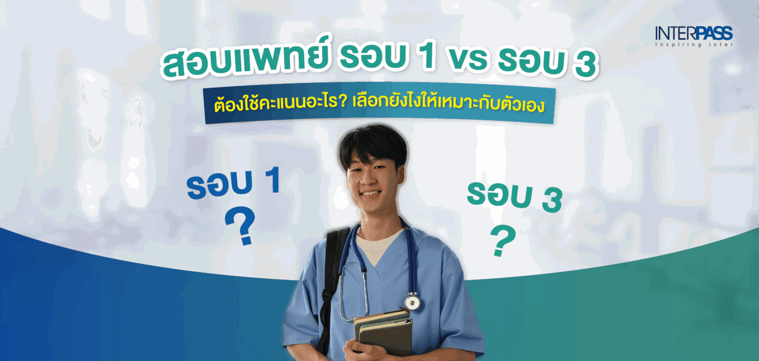 สอบแพทย์ รอบ 1 vs รอบ 3 ใช้คะแนนอะไร? เลือกยังไงให้เหมาะกับตัวเอง ที่ Interpass